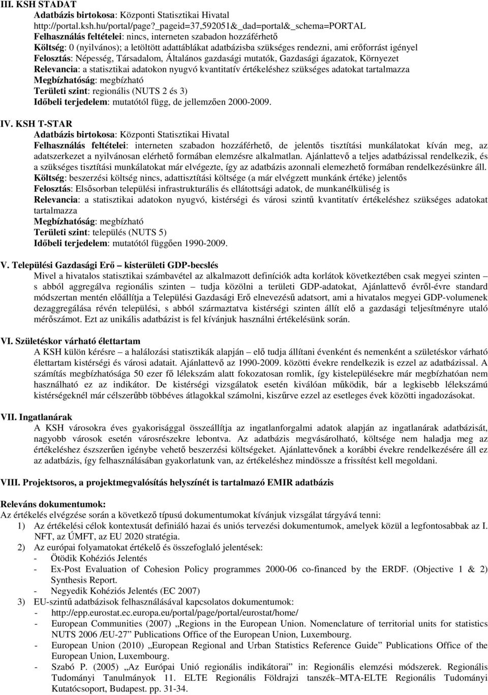 erőforrást igényel Felosztás: Népesség, Társadalom, Általános gazdasági mutatók, Gazdasági ágazatok, Környezet Relevancia: a statisztikai adatokon nyugvó kvantitatív értékeléshez szükséges adatokat