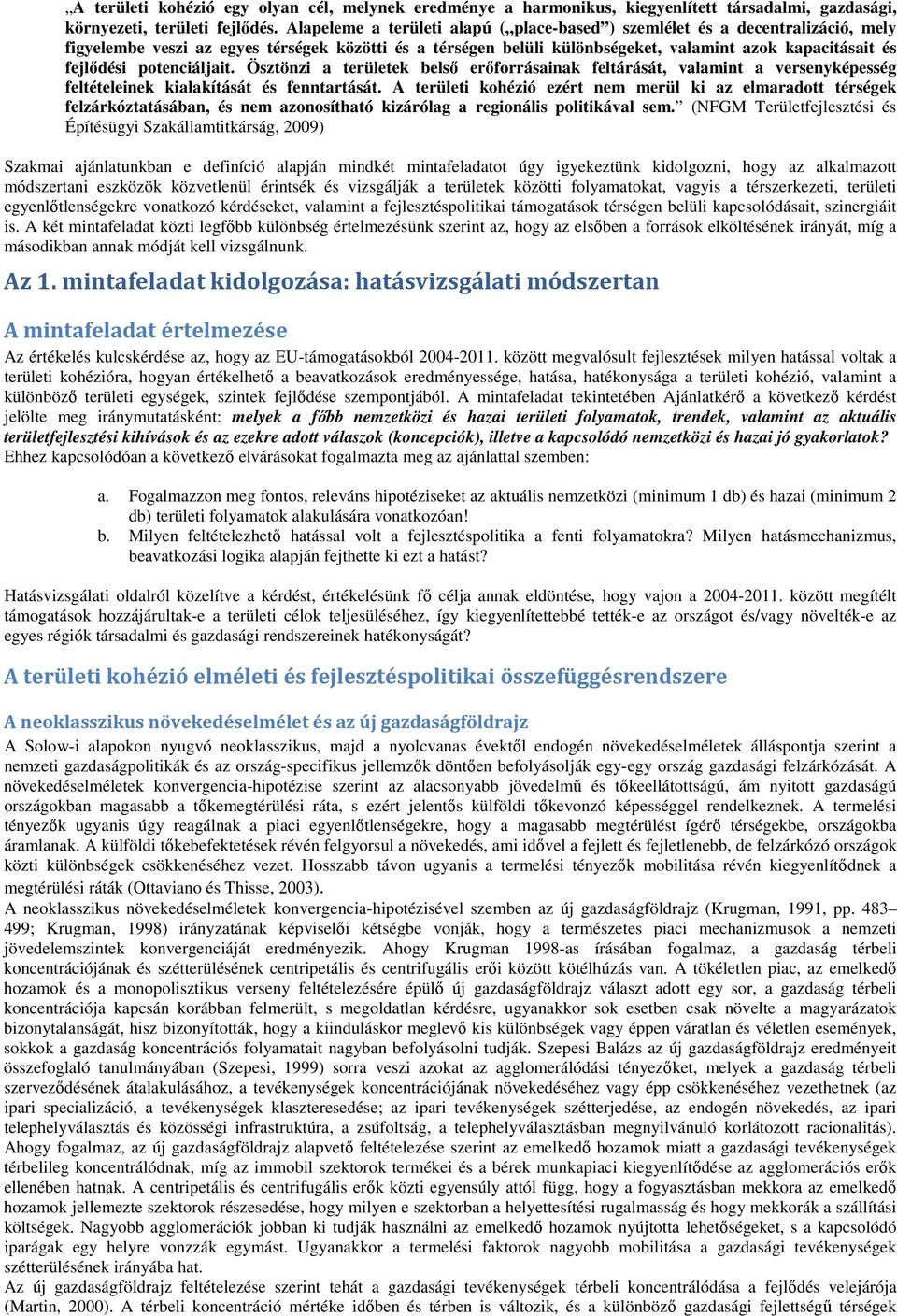 potenciáljait. Ösztönzi a területek belső erőforrásainak feltárását, valamint a versenyképesség feltételeinek kialakítását és fenntartását.