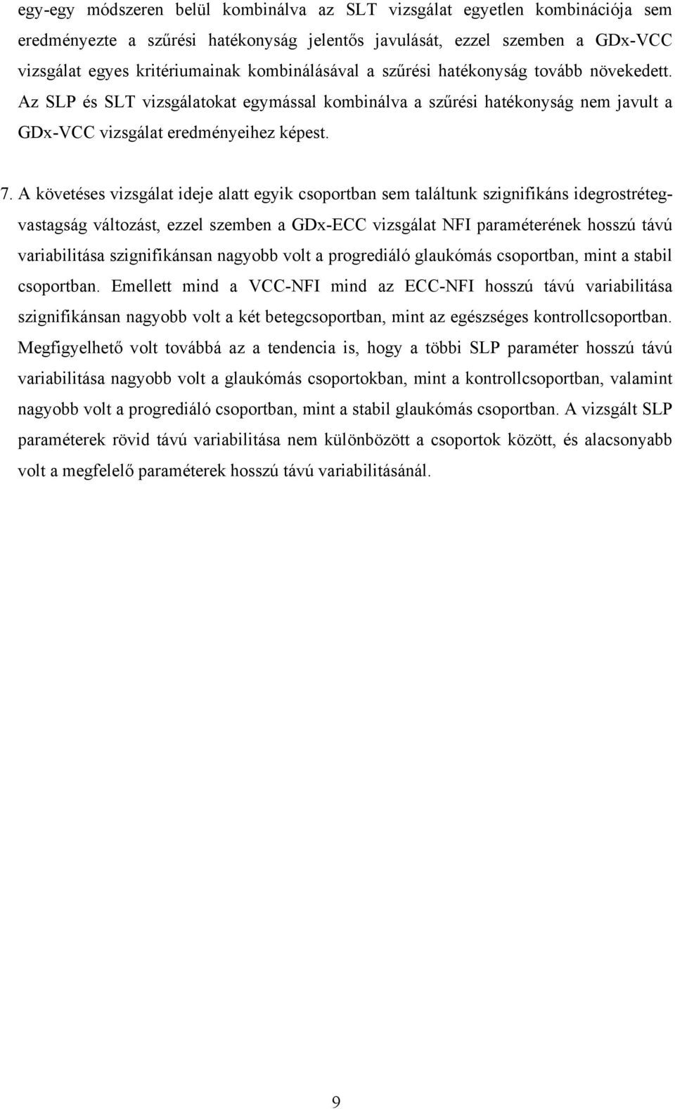 A követéses vizsgálat ideje alatt egyik csoportban sem találtunk szignifikáns idegrostrétegvastagság változást, ezzel szemben a GDx-ECC vizsgálat NFI paraméterének hosszú távú variabilitása