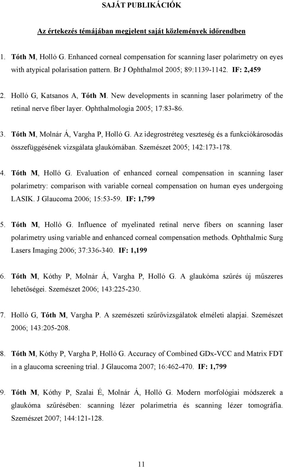 New developments in scanning laser polarimetry of the retinal nerve fiber layer. Ophthalmologia 2005; 17:83-86. 3. Tóth M, Molnár Á, Vargha P, Holló G.