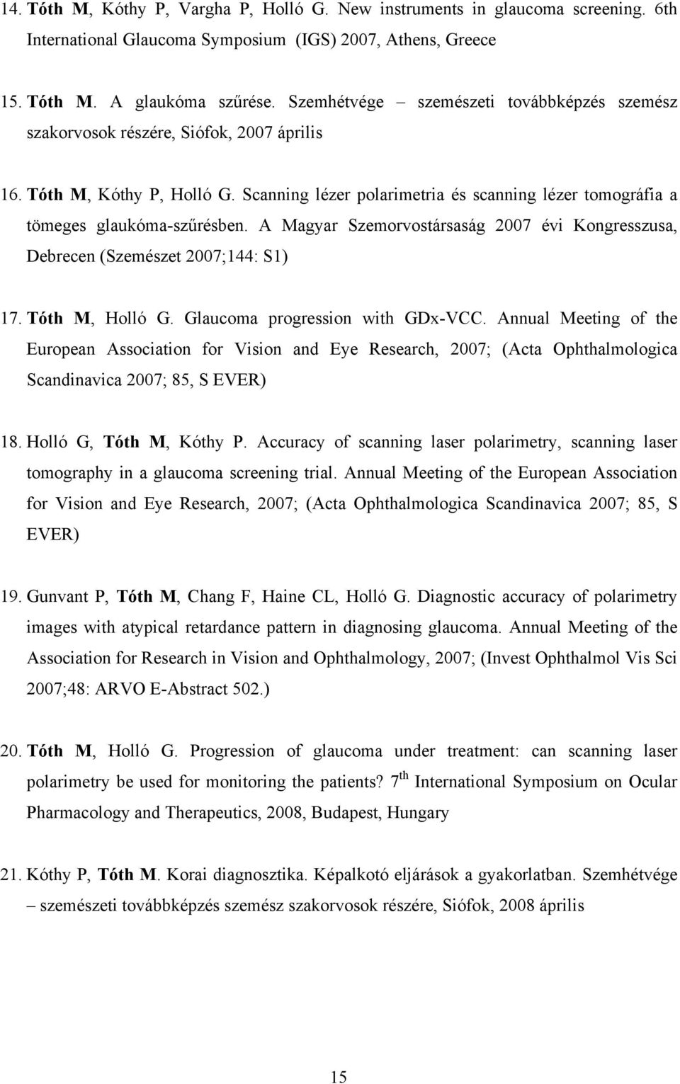 Scanning lézer polarimetria és scanning lézer tomográfia a tömeges glaukóma-szűrésben. A Magyar Szemorvostársaság 2007 évi Kongresszusa, Debrecen (Szemészet 2007;144: S1) 17. Tóth M, Holló G.