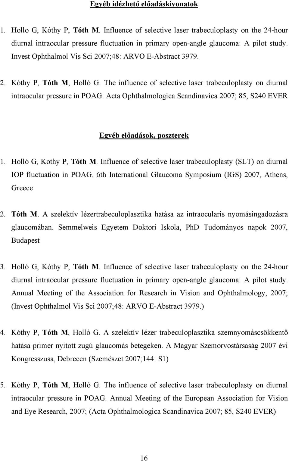 Invest Ophthalmol Vis Sci 2007;48: ARVO E-Abstract 3979. 2. Kóthy P, Tóth M, Holló G. The influence of selective laser trabeculoplasty on diurnal intraocular pressure in POAG.