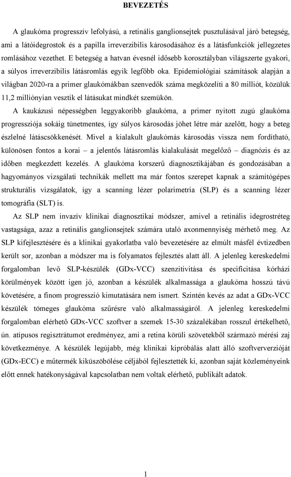 Epidemiológiai számítások alapján a világban 2020-ra a primer glaukómákban szenvedők száma megközelíti a 80 milliót, közülük 11,2 milliónyian vesztik el látásukat mindkét szemükön.