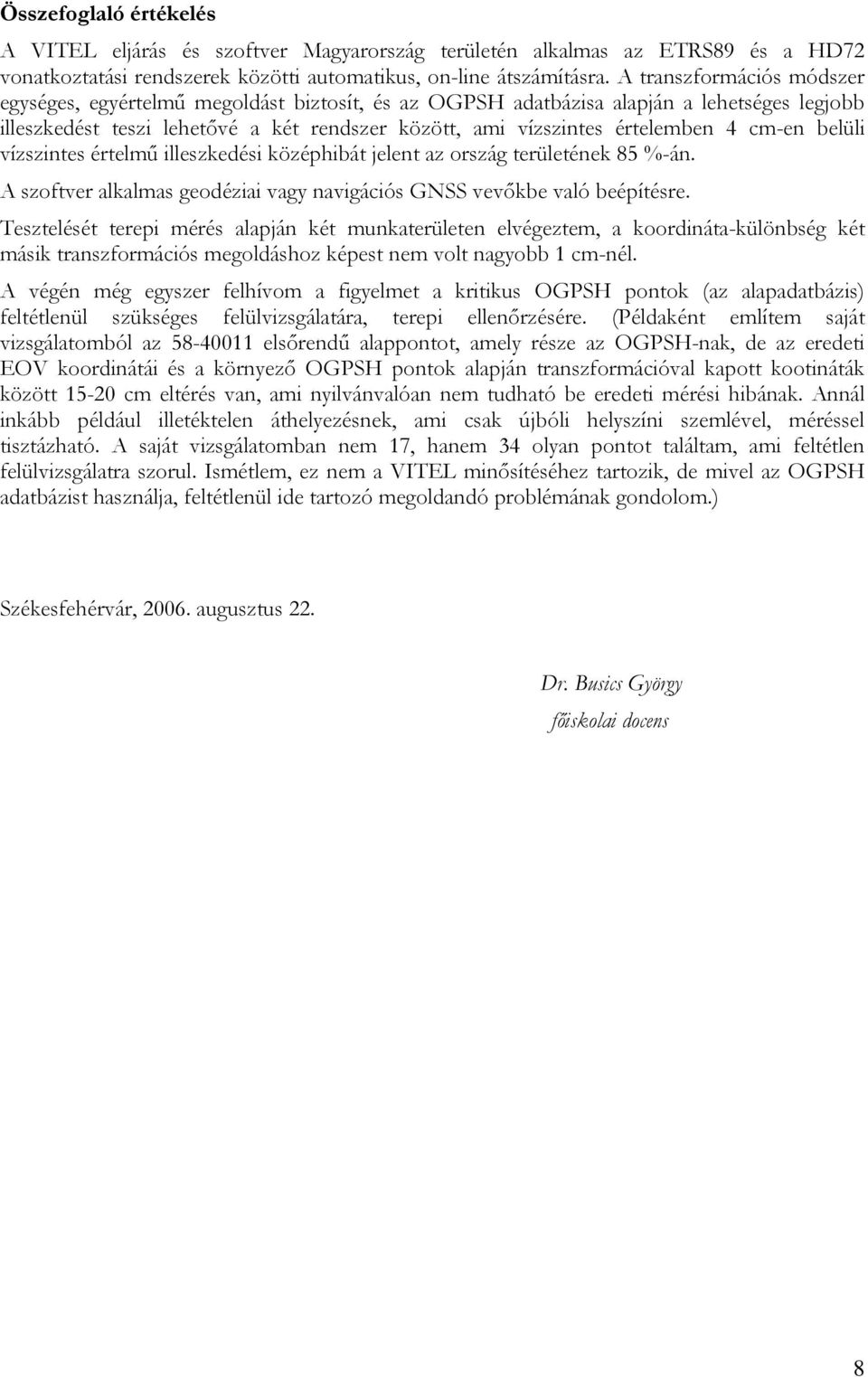 cm-en belüli vízszintes értelmű illeszkedési középhibát jelent az ország területének 85 %-án. A szoftver alkalmas geodéziai vagy navigációs GNSS vevőkbe való beépítésre.