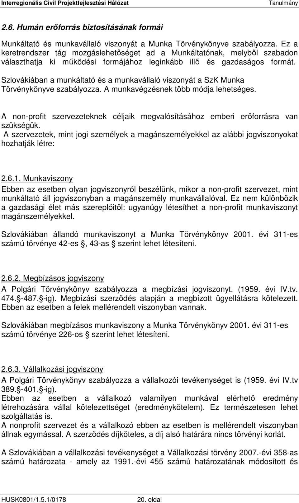 Szlovákiában a munkáltató és a munkavállaló viszonyát a SzK Munka Törvénykönyve szabályozza. A munkavégzésnek több módja lehetséges.