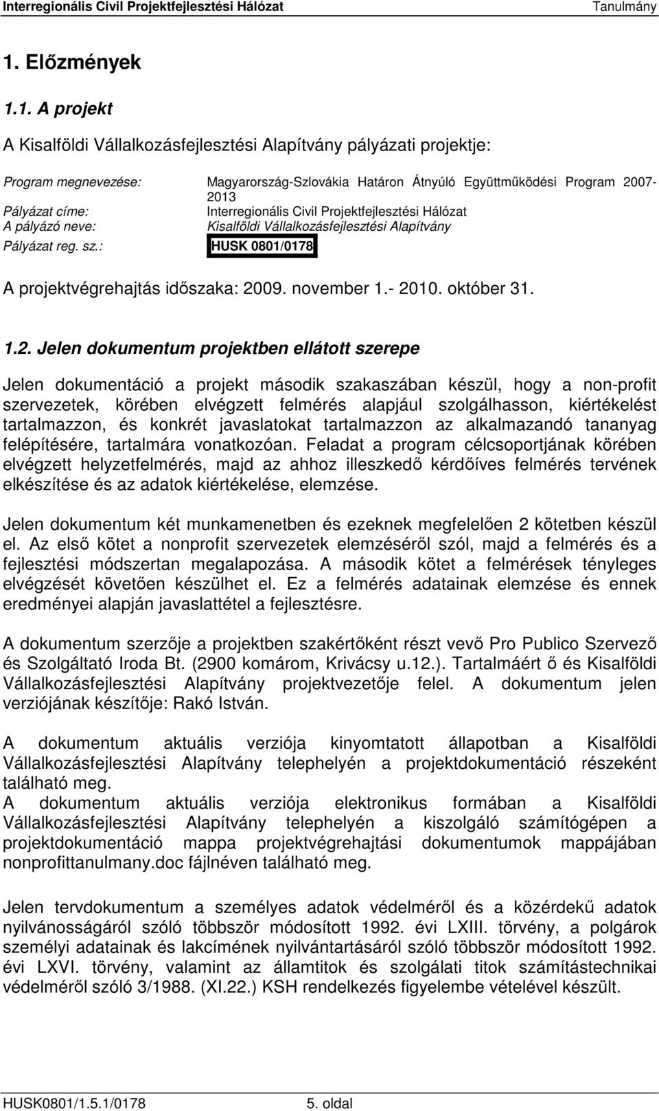 - 2010. október 31. 1.2. Jelen dokumentum projektben ellátott szerepe Jelen dokumentáció a projekt második szakaszában készül, hogy a non-profit szervezetek, körében elvégzett felmérés alapjául