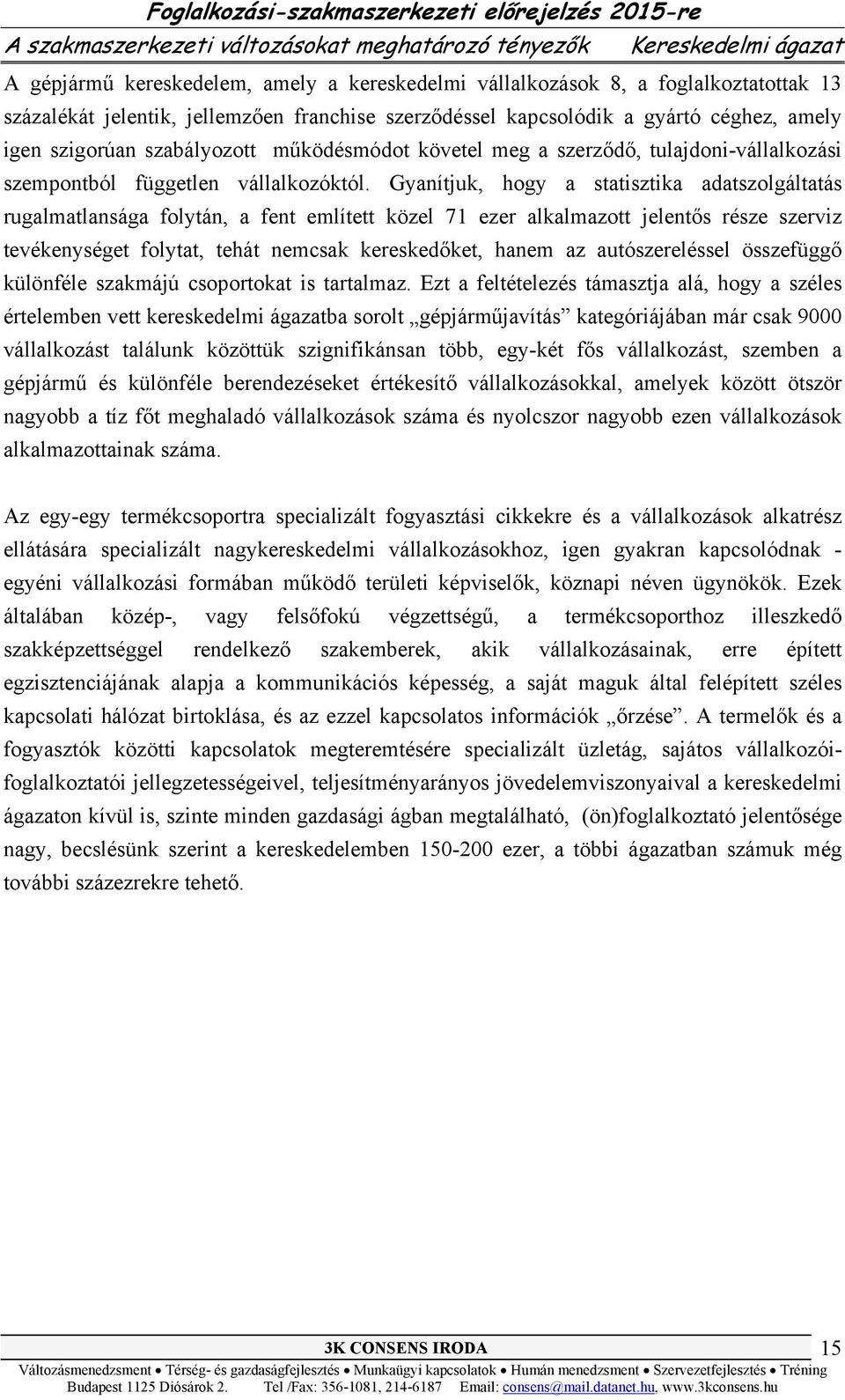 Gyanítjuk, hogy a statisztika adatszolgáltatás rugalmatlansága folytán, a fent említett közel 71 ezer alkalmazott jelentős része szerviz tevékenységet folytat, tehát nemcsak kereskedőket, hanem az