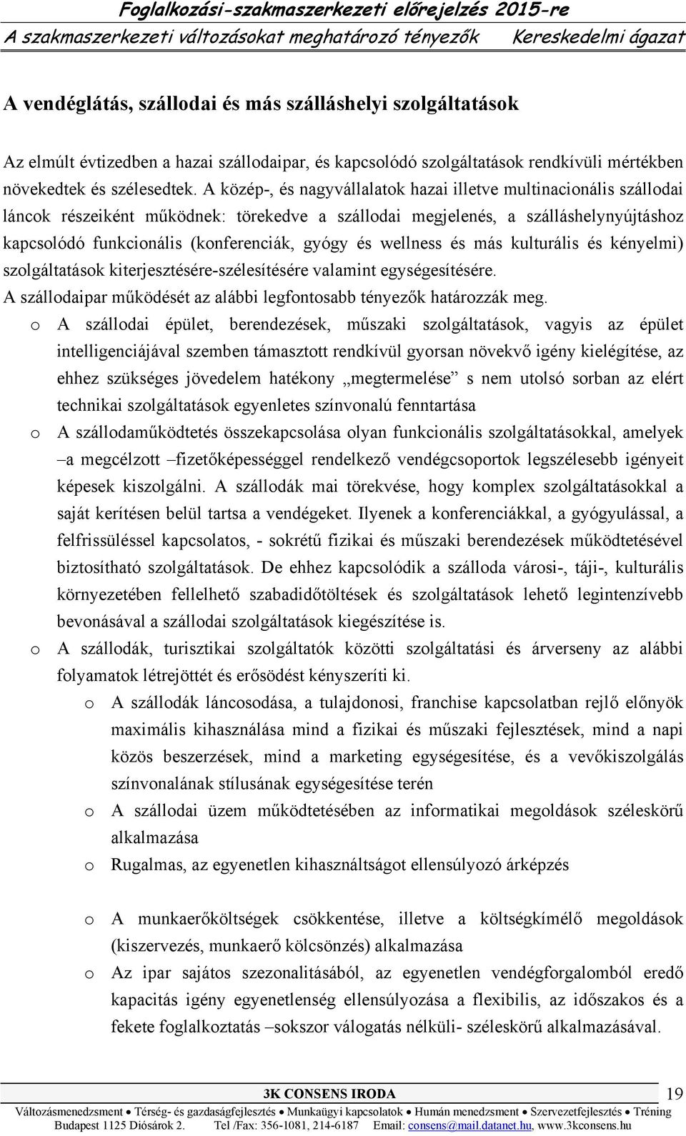 és wellness és más kulturális és kényelmi) szolgáltatások kiterjesztésére-szélesítésére valamint egységesítésére. A szállodaipar működését az alábbi legfontosabb tényezők határozzák meg.