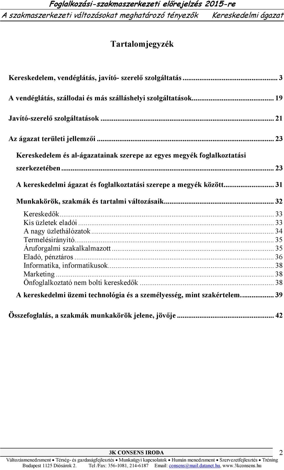 .. 31 Munkakörök, szakmák és tartalmi változásaik... 32 Kereskedők... 33 Kis üzletek eladói... 33 A nagy üzlethálózatok... 34 Termelésirányító... 35 Áruforgalmi szakalkalmazott... 35 Eladó, pénztáros.