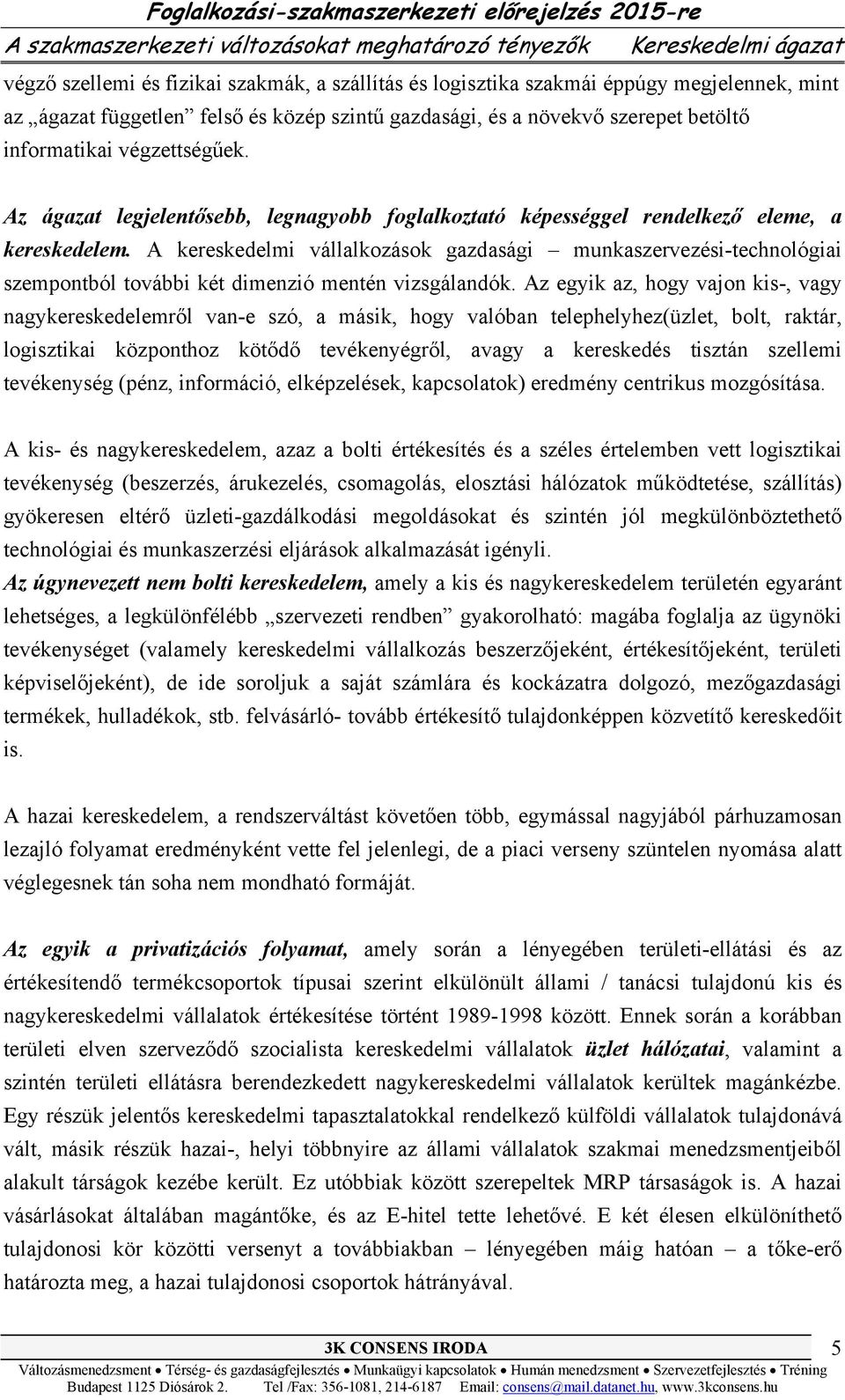 A kereskedelmi vállalkozások gazdasági munkaszervezési-technológiai szempontból további két dimenzió mentén vizsgálandók.