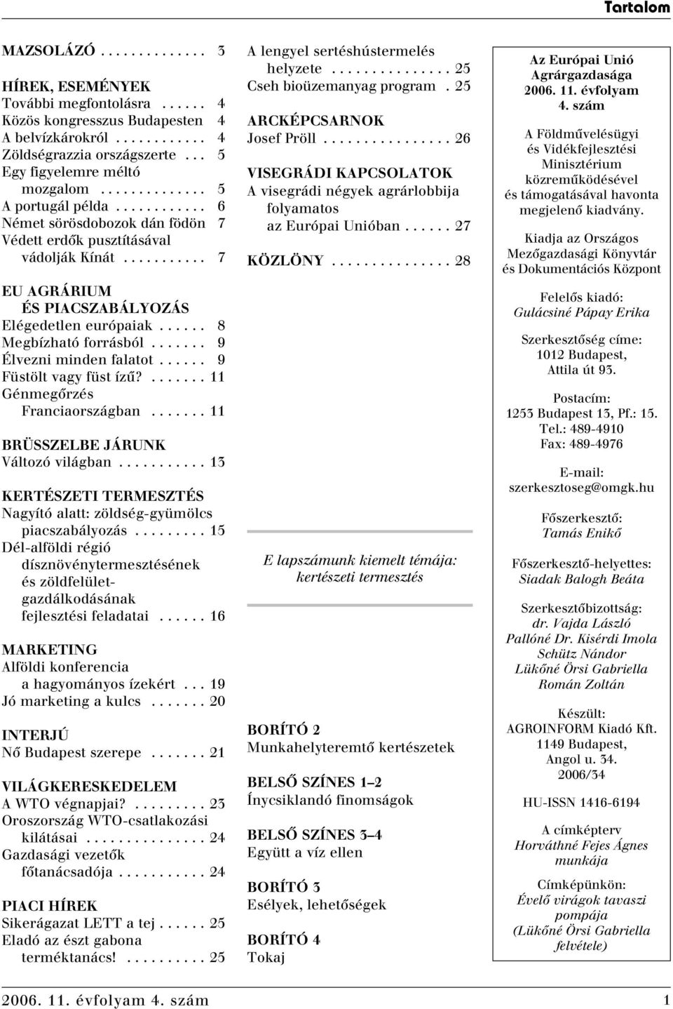 .......... 7 EU AGRÁRIUM ÉS PIACSZABÁLYOZÁS Elégedetlen európaiak...... 8 Megbízható forrásból....... 9 Élvezni minden falatot...... 9 Füstölt vagy füst ízû?....... 11 Génmegôrzés Franciaországban.