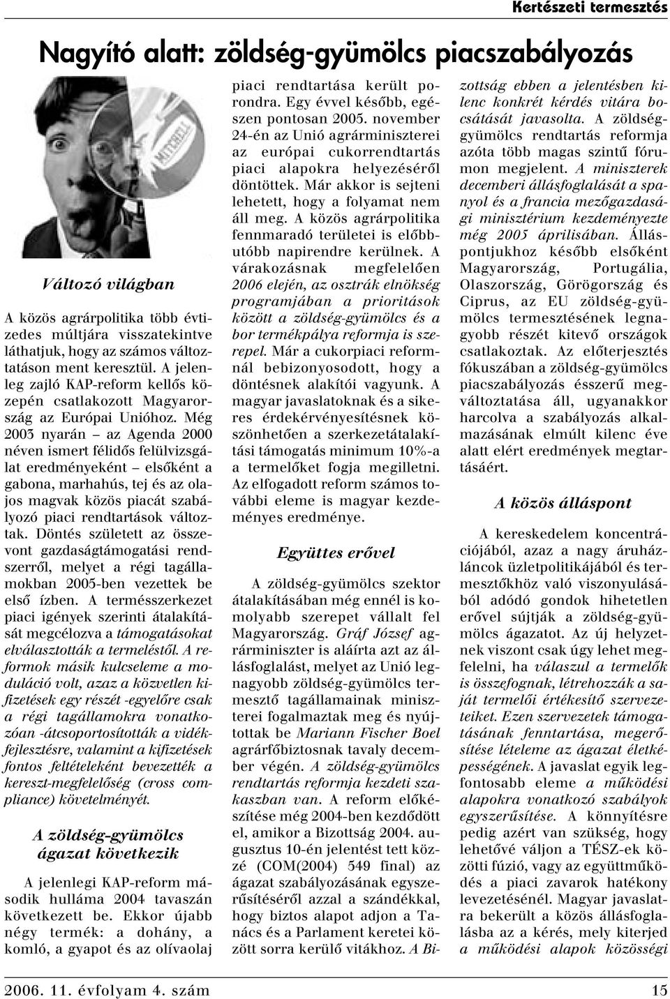 Még 2003 nyarán az Agenda 2000 néven ismert félidôs felülvizsgálat eredményeként elsôként a gabona, marhahús, tej és az olajos magvak közös piacát szabályozó piaci rendtartások változtak.