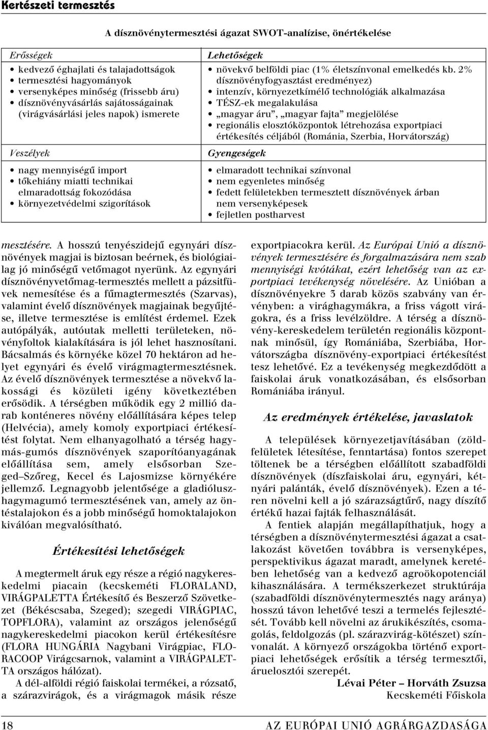 megalakulása (virágvásárlási jeles napok) ismerete magyar áru, magyar fajta megjelölése regionális elosztóközpontok létrehozása exportpiaci értékesítés céljából (Románia, Szerbia, Horvátország)