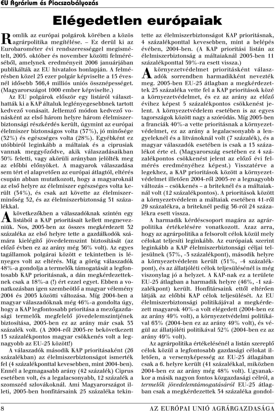 A felmérésben közel 25 ezer polgár képviselte a 15 évesnél idôsebb 366,4 milliós uniós össznépességet. (Magyarországot 1000 ember képviselte.