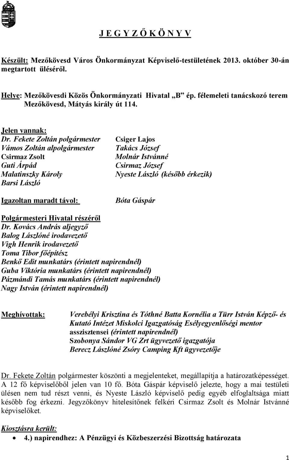 Fekete Zoltán polgármester Vámos Zoltán alpolgármester Csirmaz Zsolt Guti Árpád Malatinszky Károly Barsi László Igazoltan maradt távol: Csiger Lajos Takács József Molnár Istvánné Csirmaz József