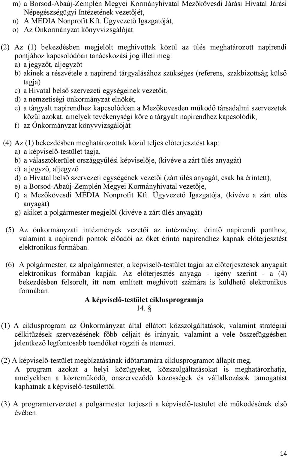 (2) Az (1) bekezdésben megjelölt meghívottak közül az ülés meghatározott napirendi pontjához kapcsolódóan tanácskozási jog illeti meg: a) a jegyzőt, aljegyzőt b) akinek a részvétele a napirend