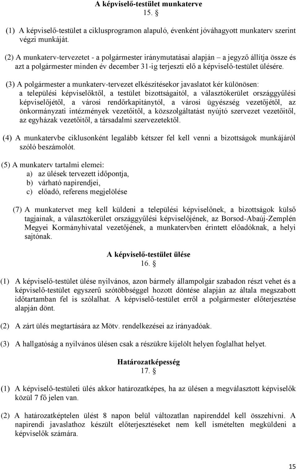 (3) A polgármester a munkaterv-tervezet elkészítésekor javaslatot kér különösen: a települési képviselőktől, a testület bizottságaitól, a választókerület országgyűlési képviselőjétől, a városi