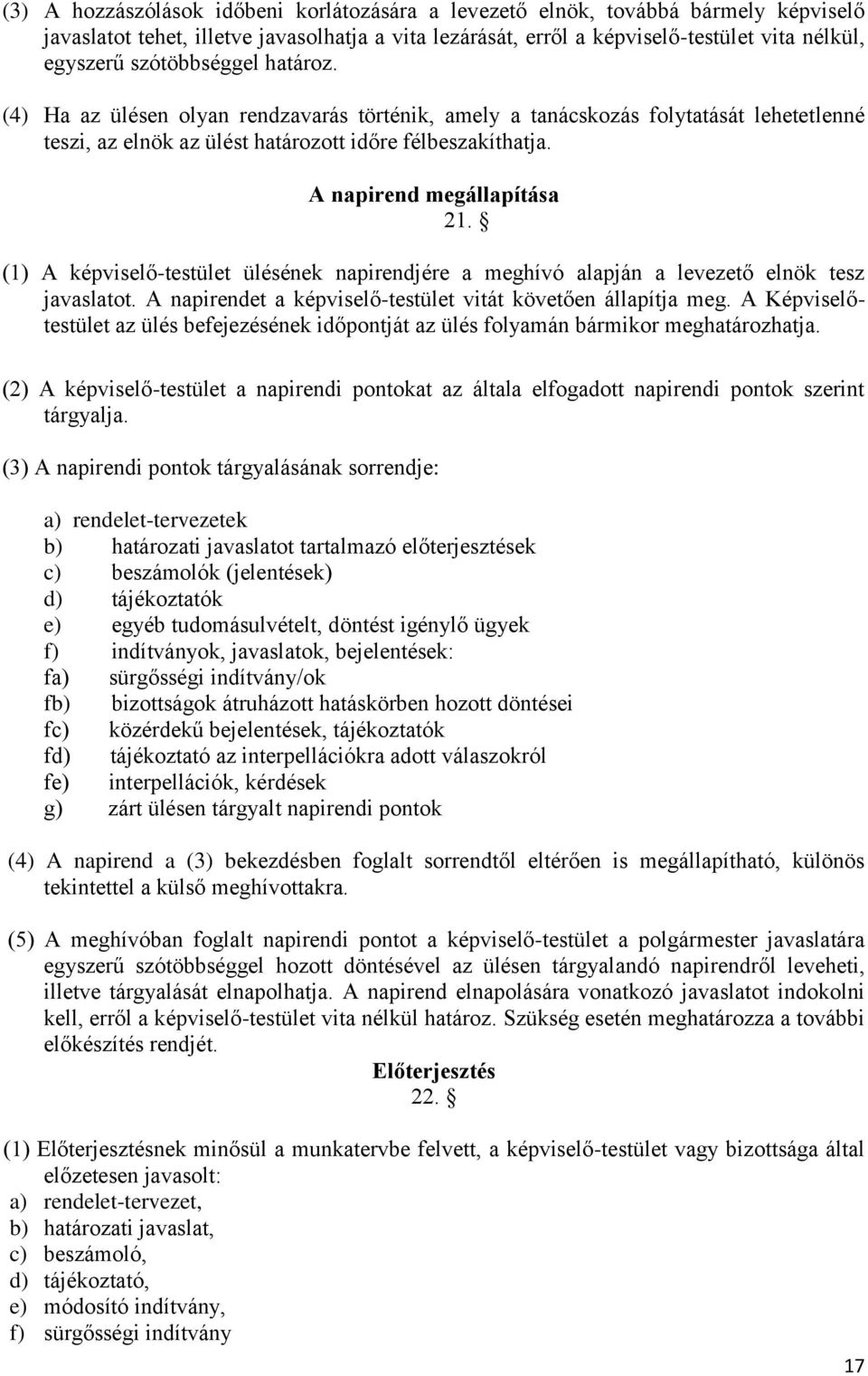 A napirend megállapítása 21. (1) A képviselő-testület ülésének napirendjére a meghívó alapján a levezető elnök tesz javaslatot. A napirendet a képviselő-testület vitát követően állapítja meg.