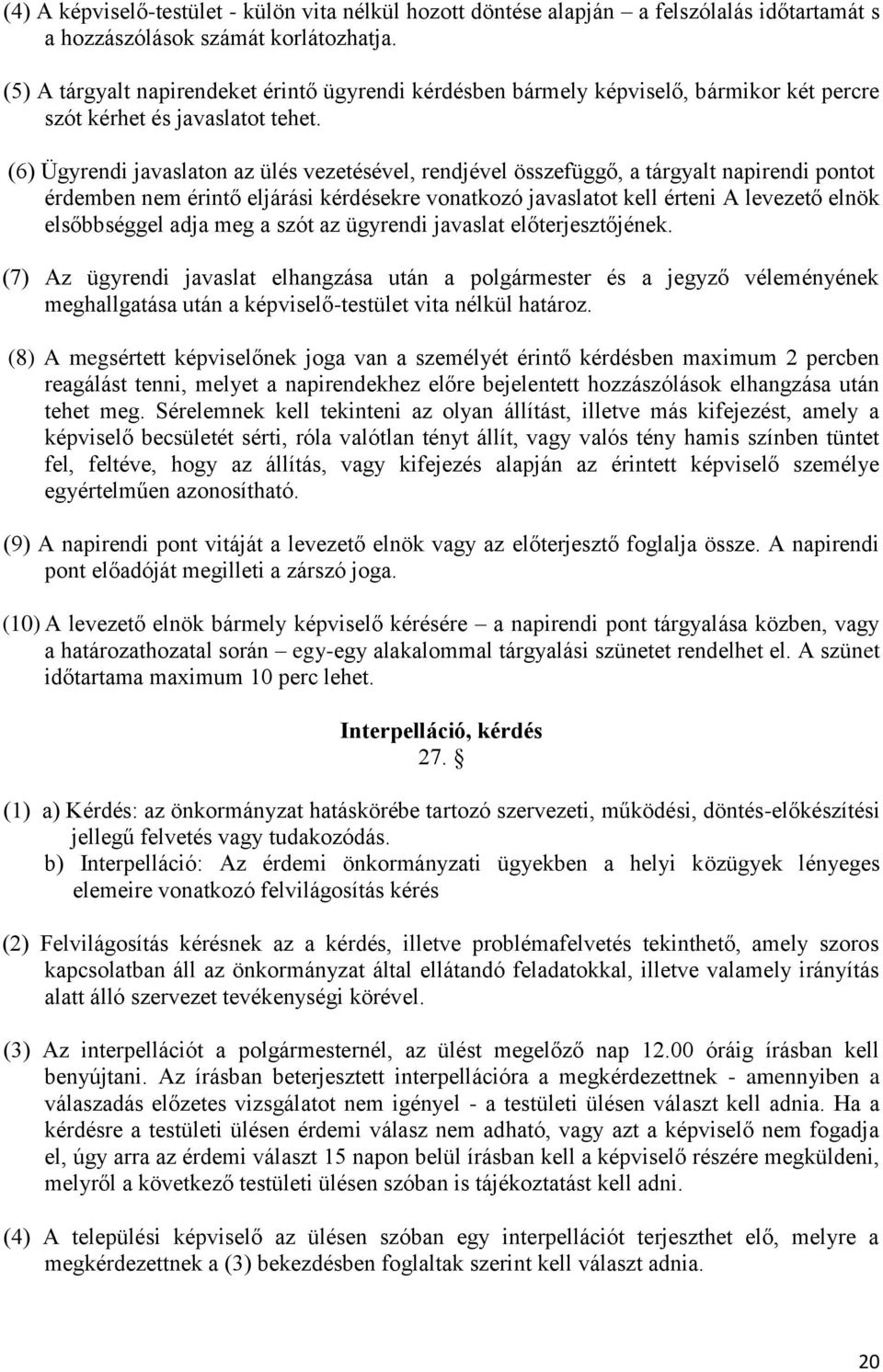 (6) Ügyrendi javaslaton az ülés vezetésével, rendjével összefüggő, a tárgyalt napirendi pontot érdemben nem érintő eljárási kérdésekre vonatkozó javaslatot kell érteni A levezető elnök elsőbbséggel