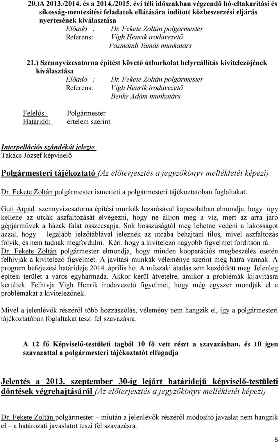 Fekete Zoltán polgármester Vígh Henrik irodavezető Pázmándi Tamás munkatárs 21.) Szennyvízcsatorna építést követő útburkolat helyreállítás kivitelezőjének kiválasztása Előadó : Dr.