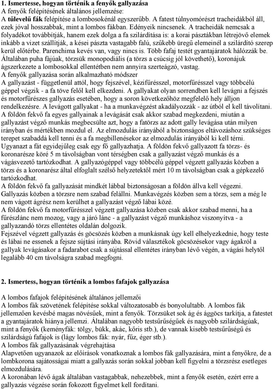 A tracheidák nemcsak a folyadékot továbbítják, hanem ezek dolga a fa szilárdítása is: a korai pásztákban létrejövő elemek inkább a vizet szállítják, a kései pászta vastagabb falú, szűkebb üregű