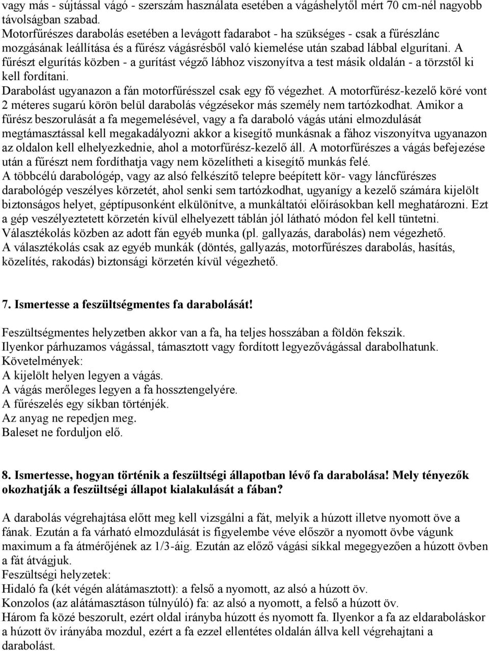 A fűrészt elgurítás közben - a gurítást végző lábhoz viszonyítva a test másik oldalán - a törzstől ki kell fordítani. Darabolást ugyanazon a fán motorfűrésszel csak egy fő végezhet.