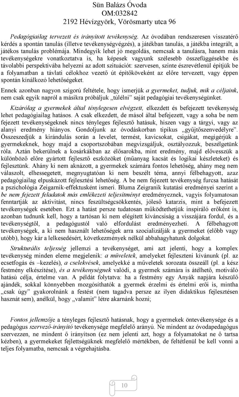 Mindegyik lehet jó megoldás, nemcsak a tanulásra, hanem más tevékenységekre vonatkoztatva is, ha képesek vagyunk szélesebb összefüggésekbe és távolabbi perspektívába helyezni az adott szituációt: