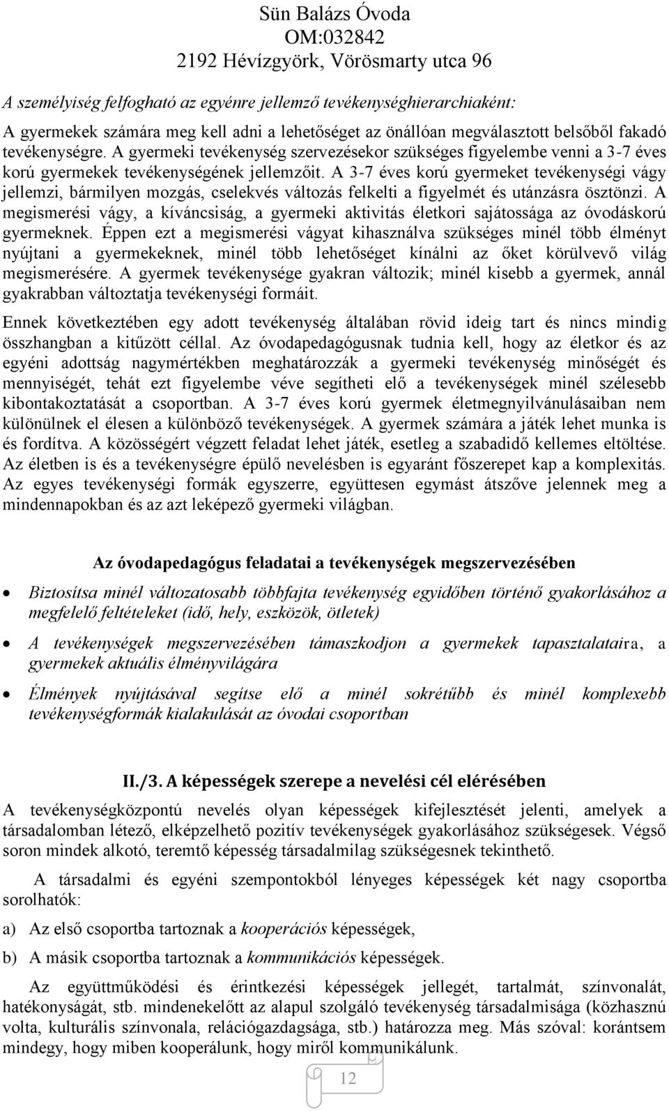 A 3-7 éves korú gyermeket tevékenységi vágy jellemzi, bármilyen mozgás, cselekvés változás felkelti a figyelmét és utánzásra ösztönzi.