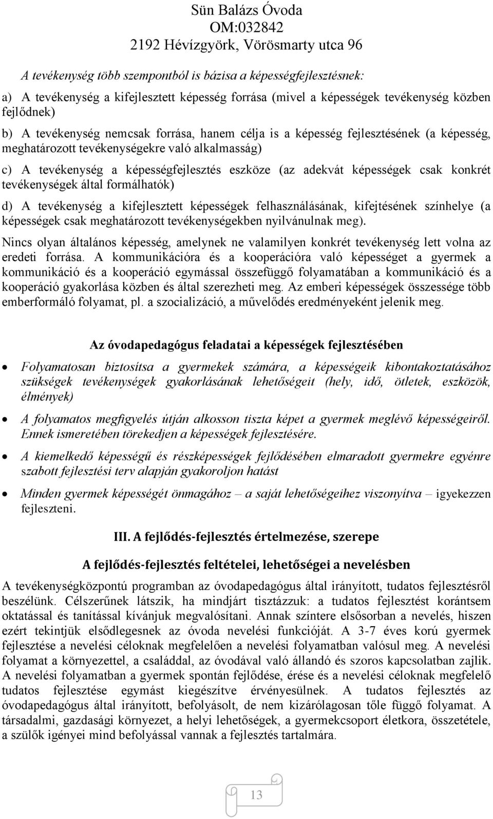 által formálhatók) d) A tevékenység a kifejlesztett képességek felhasználásának, kifejtésének színhelye (a képességek csak meghatározott tevékenységekben nyilvánulnak meg).