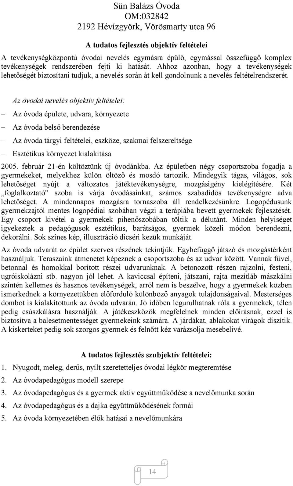 Az óvodai nevelés objektív feltételei: Az óvoda épülete, udvara, környezete Az óvoda belső berendezése Az óvoda tárgyi feltételei, eszköze, szakmai felszereltsége Esztétikus környezet kialakítása