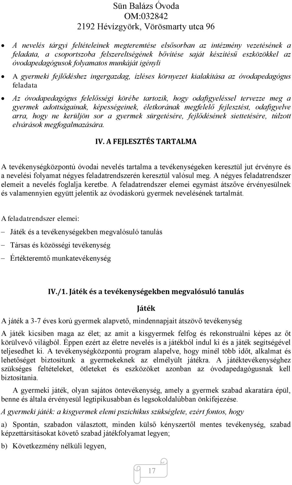 adottságainak, képességeinek, életkorának megfelelő fejlesztést, odafigyelve arra, hogy ne kerüljön sor a gyermek sürgetésére, fejlődésének siettetésére, túlzott elvárások megfogalmazására. IV.