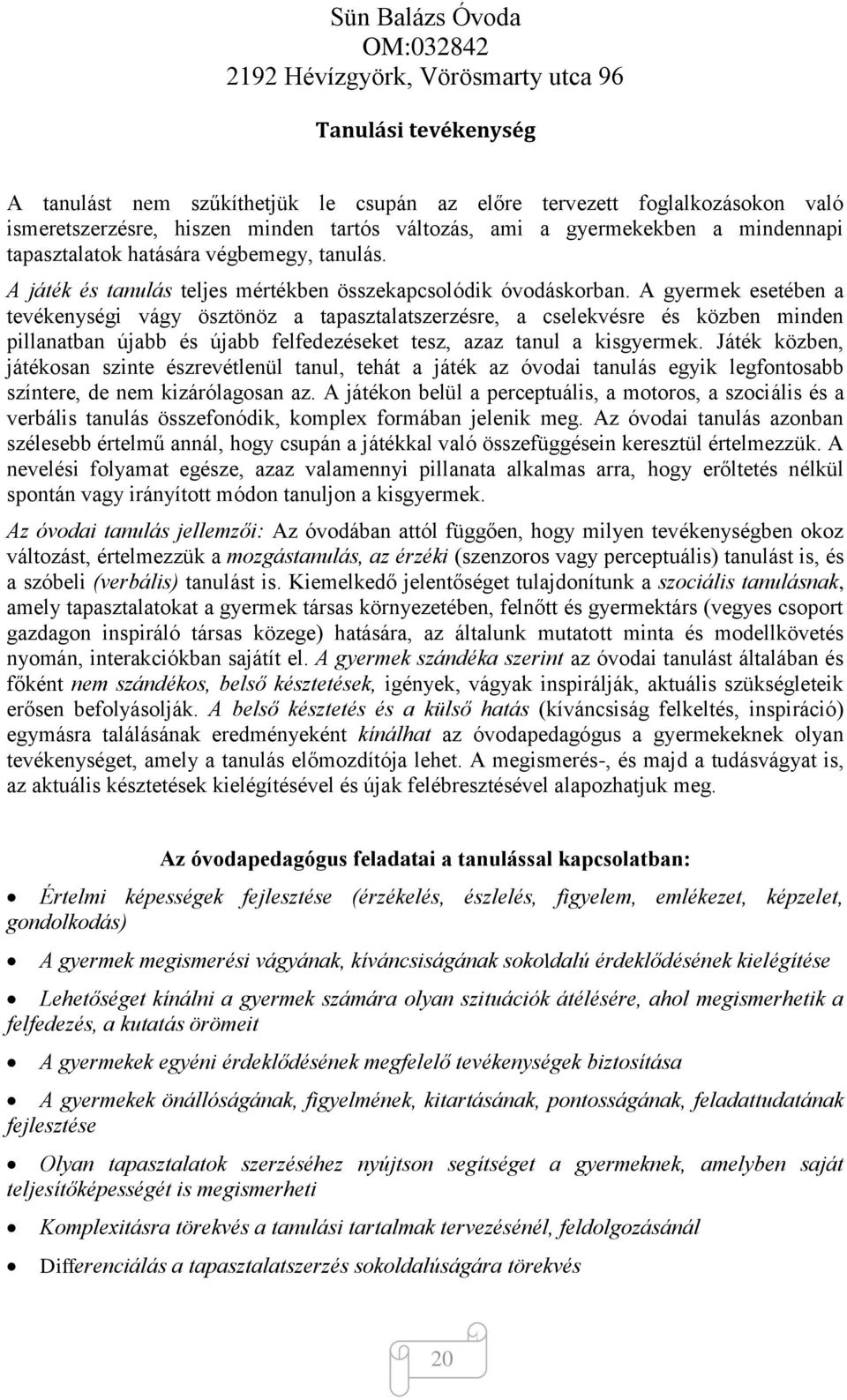 A gyermek esetében a tevékenységi vágy ösztönöz a tapasztalatszerzésre, a cselekvésre és közben minden pillanatban újabb és újabb felfedezéseket tesz, azaz tanul a kisgyermek.