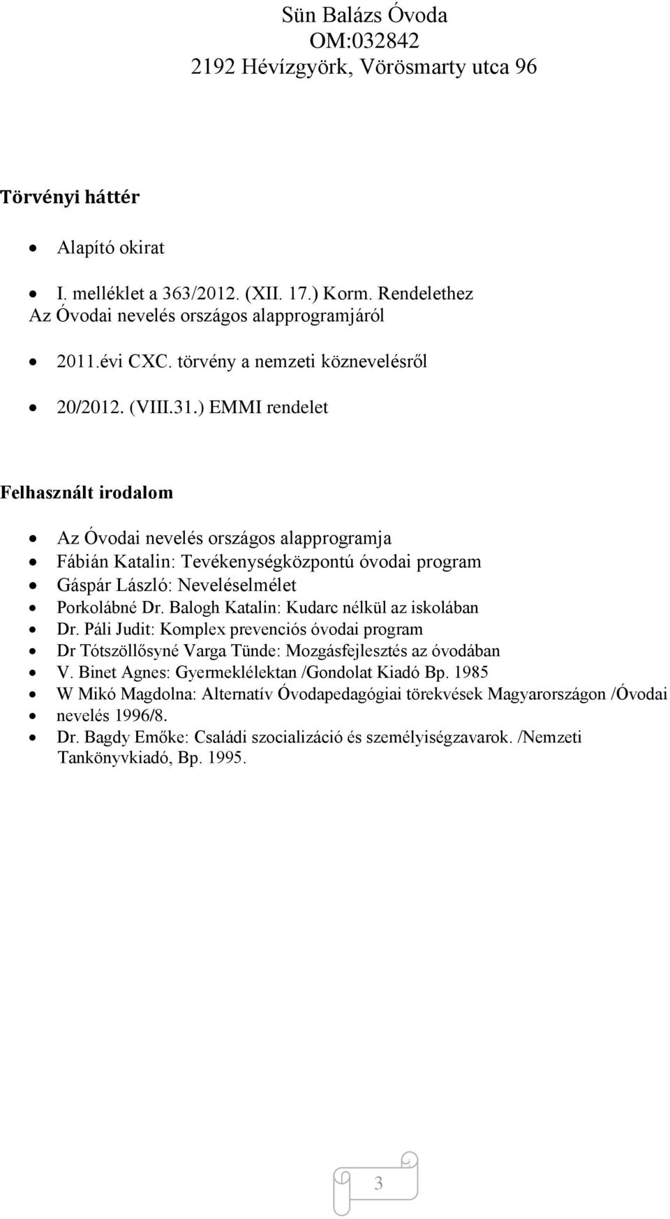 Balogh Katalin: Kudarc nélkül az iskolában Dr. Páli Judit: Komplex prevenciós óvodai program Dr Tótszöllősyné Varga Tünde: Mozgásfejlesztés az óvodában V.