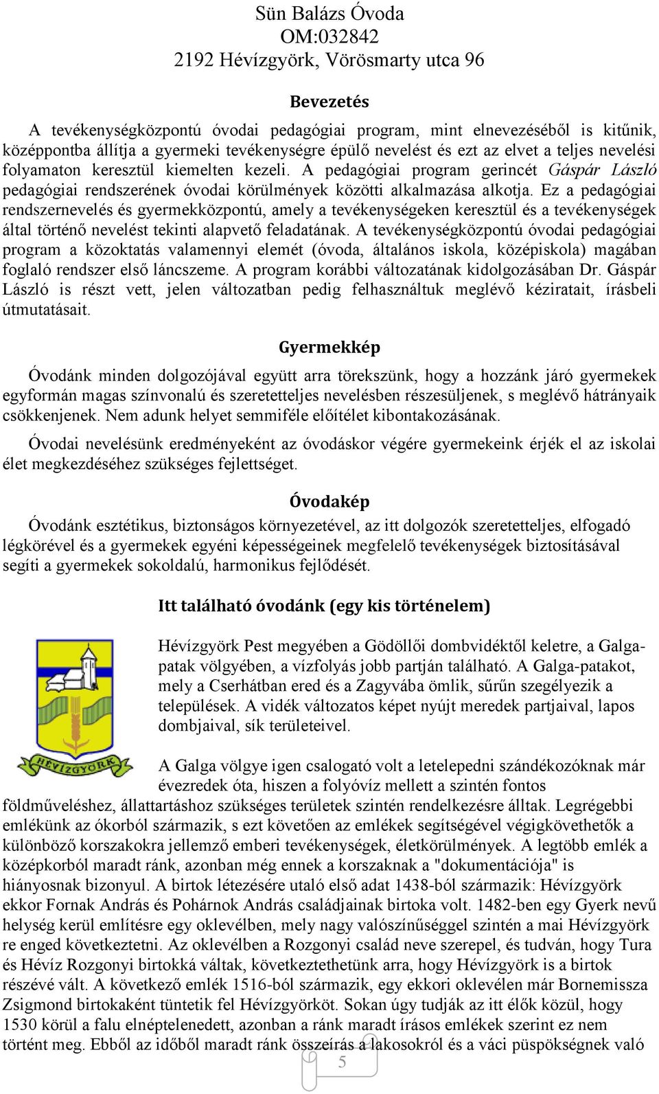 Ez a pedagógiai rendszernevelés és gyermekközpontú, amely a tevékenységeken keresztül és a tevékenységek által történő nevelést tekinti alapvető feladatának.