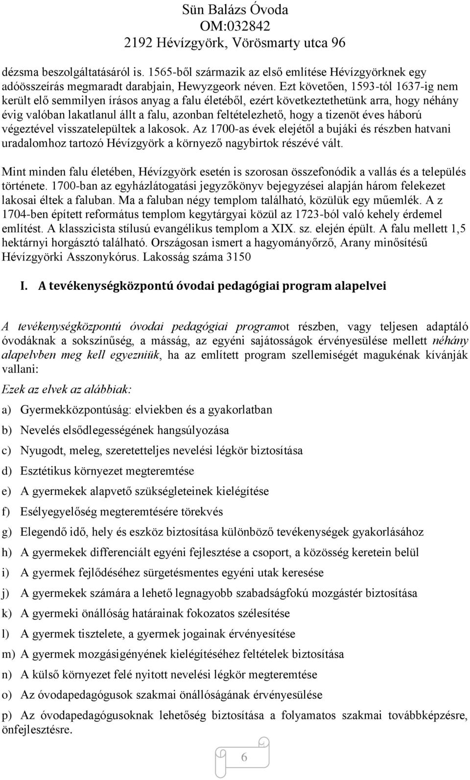 tizenöt éves háború végeztével visszatelepültek a lakosok. Az 1700-as évek elejétől a bujáki és részben hatvani uradalomhoz tartozó Hévízgyörk a környező nagybirtok részévé vált.