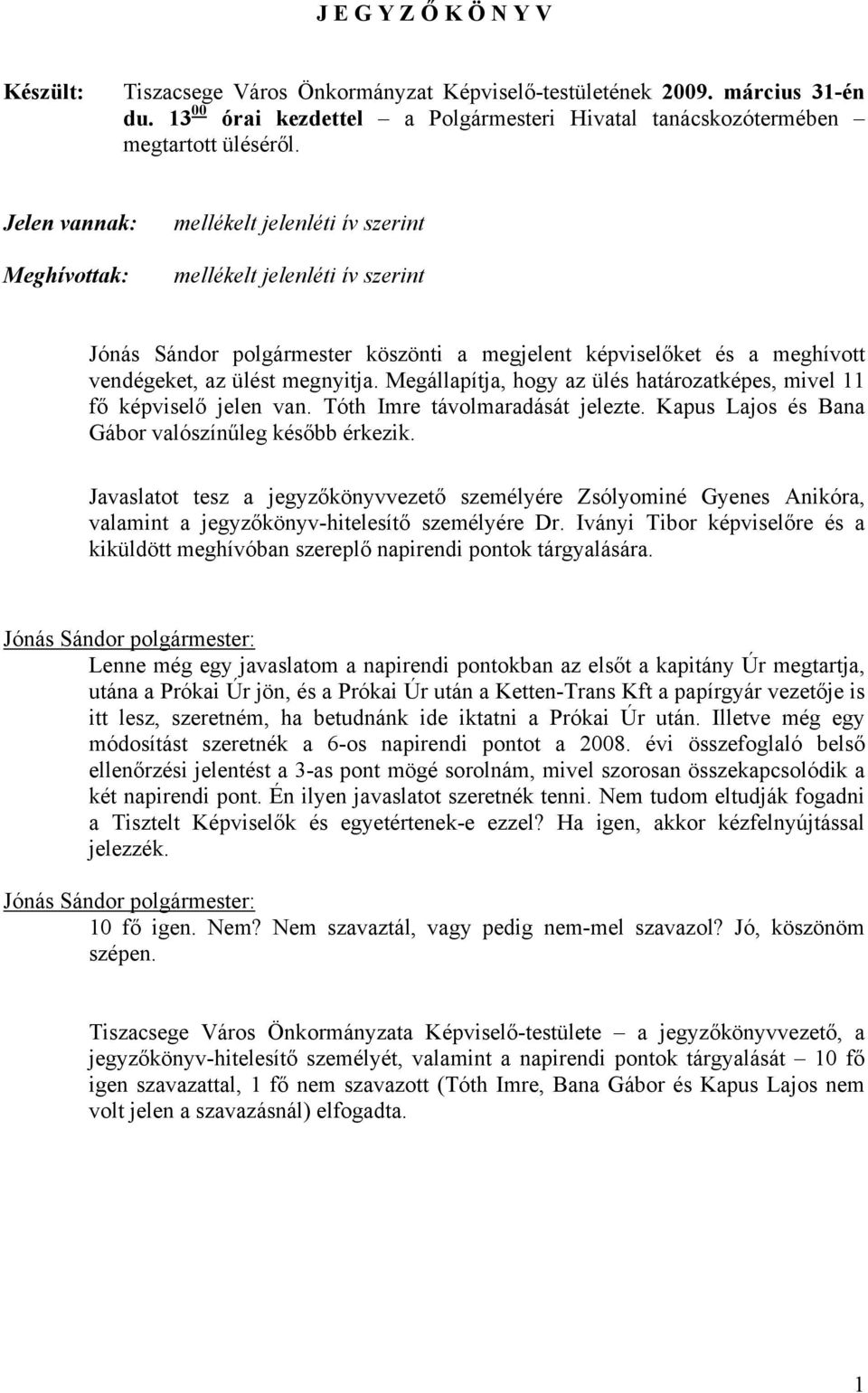 Megállapítja, hogy az ülés határozatképes, mivel 11 fő képviselő jelen van. Tóth Imre távolmaradását jelezte. Kapus Lajos és Bana Gábor valószínűleg később érkezik.