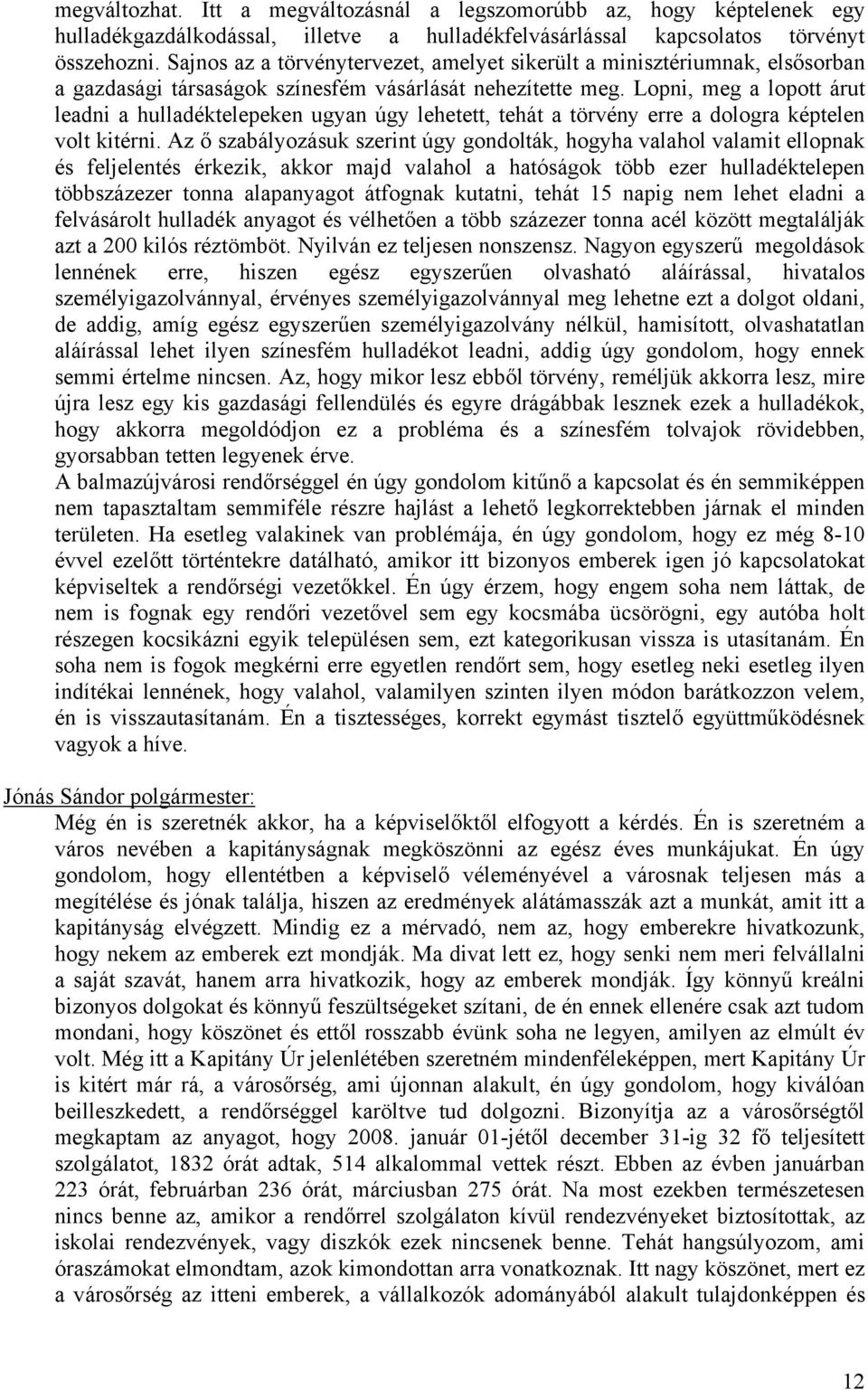 Lopni, meg a lopott árut leadni a hulladéktelepeken ugyan úgy lehetett, tehát a törvény erre a dologra képtelen volt kitérni.