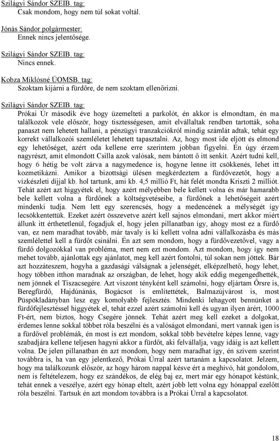 tag: Prókai Úr második éve hogy üzemelteti a parkolót, én akkor is elmondtam, én ma találkozok vele először, hogy tisztességesen, amit elvállaltak rendben tartották, soha panaszt nem lehetett