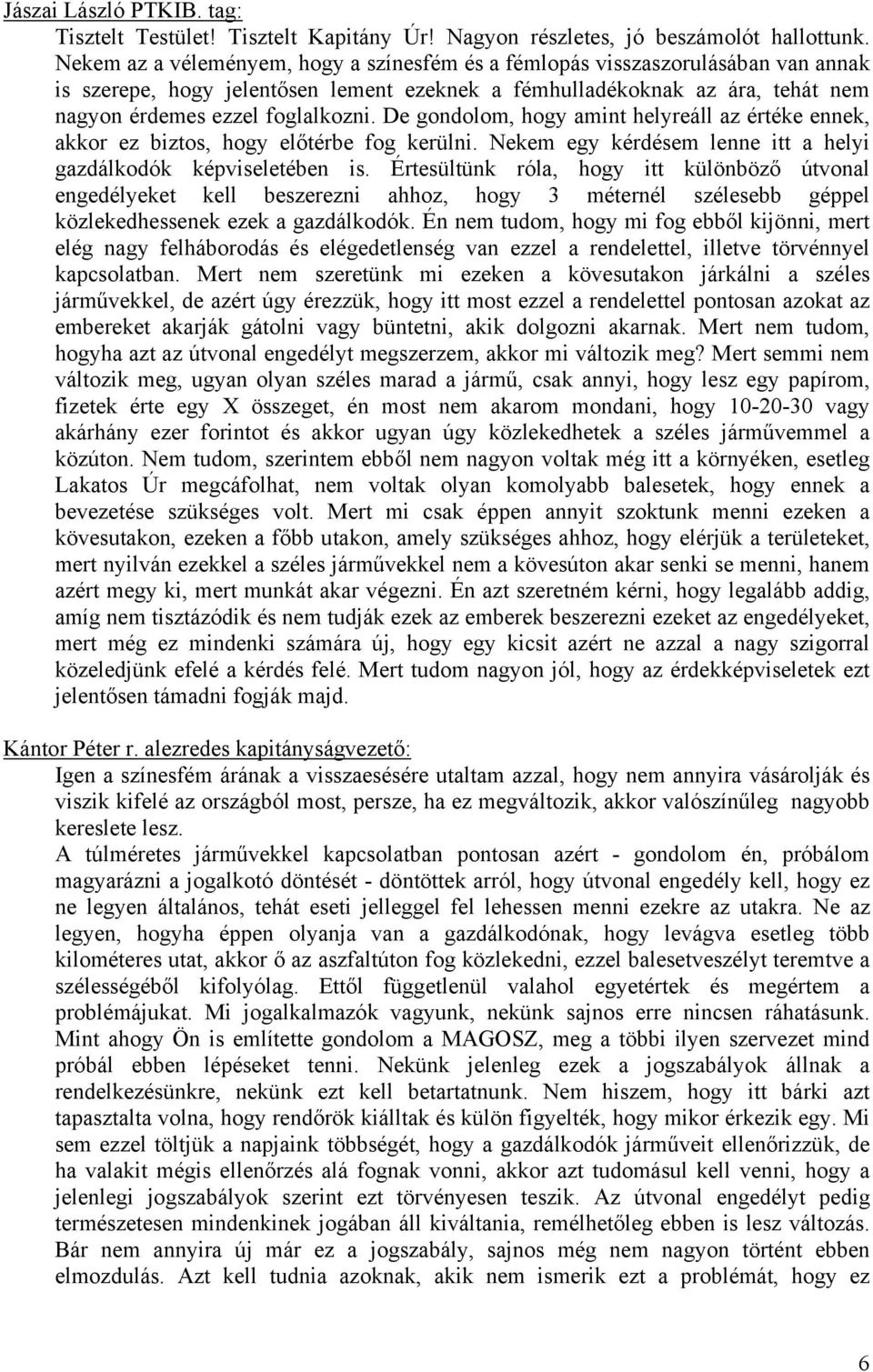 De gondolom, hogy amint helyreáll az értéke ennek, akkor ez biztos, hogy előtérbe fog kerülni. Nekem egy kérdésem lenne itt a helyi gazdálkodók képviseletében is.