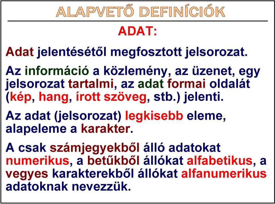 hang, írott szöveg, stb.) jelenti. Az adat (jelsorozat) legkisebb eleme, alapeleme a karakter.