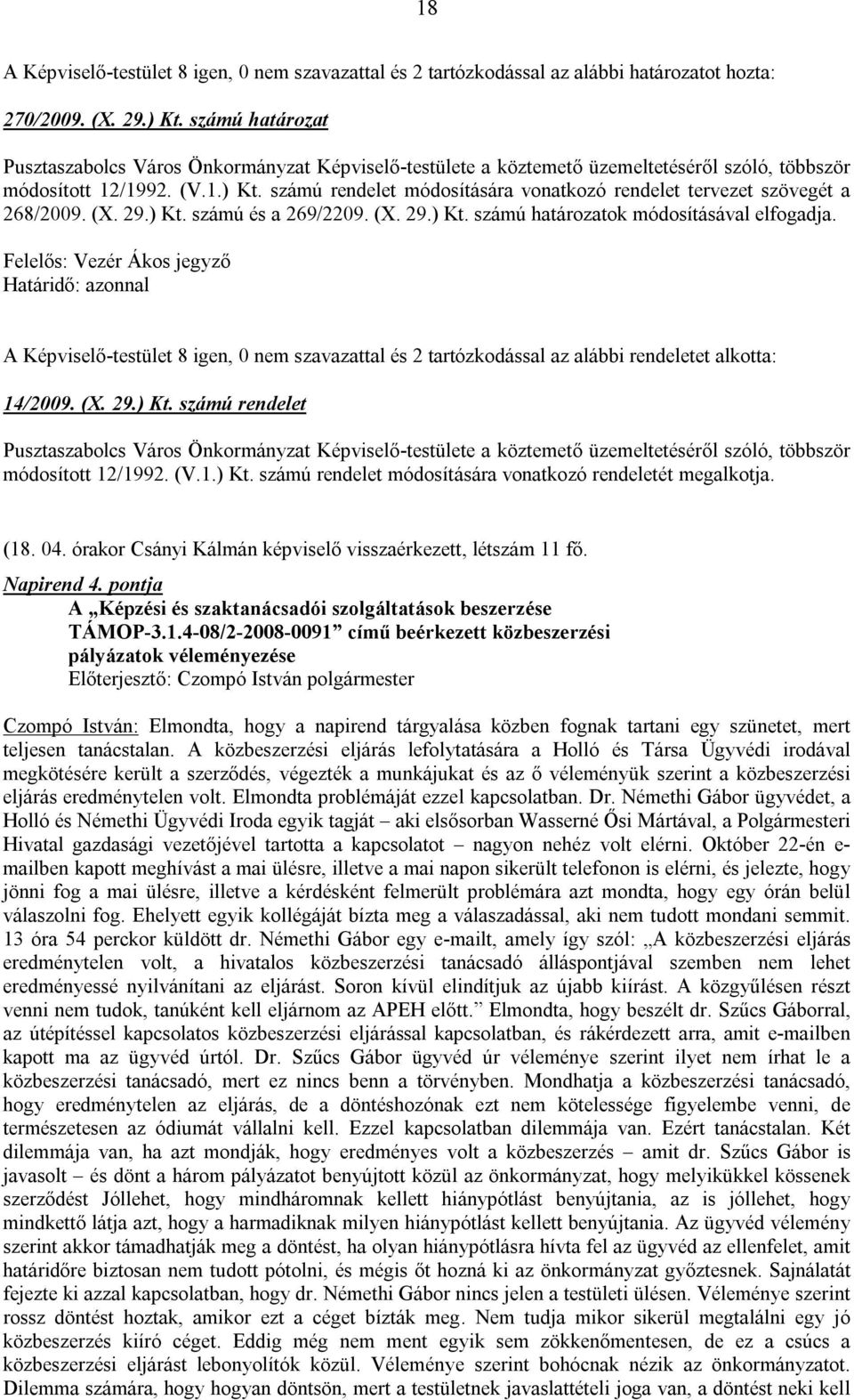 számú rendelet módosítására vonatkozó rendelet tervezet szövegét a 268/2009. (X. 29.) Kt. számú és a 269/2209. (X. 29.) Kt. számú határozatok módosításával elfogadja.