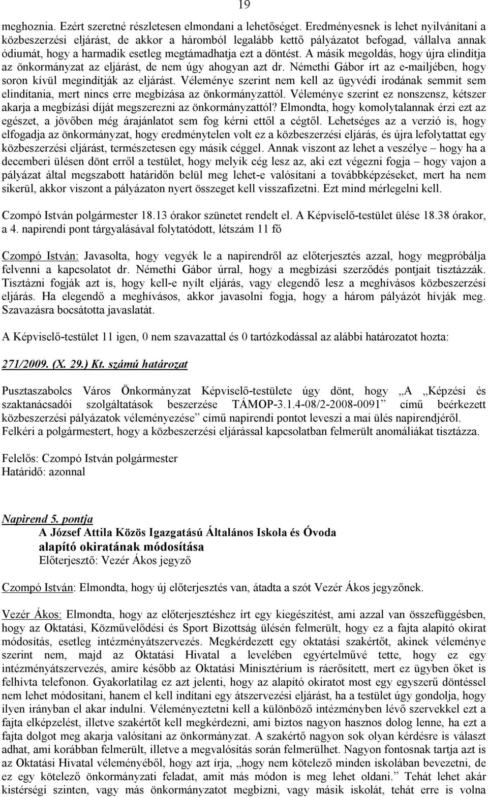 A másik megoldás, hogy újra elindítja az önkormányzat az eljárást, de nem úgy ahogyan azt dr. Némethi Gábor írt az e-mailjében, hogy soron kívül megindítják az eljárást.