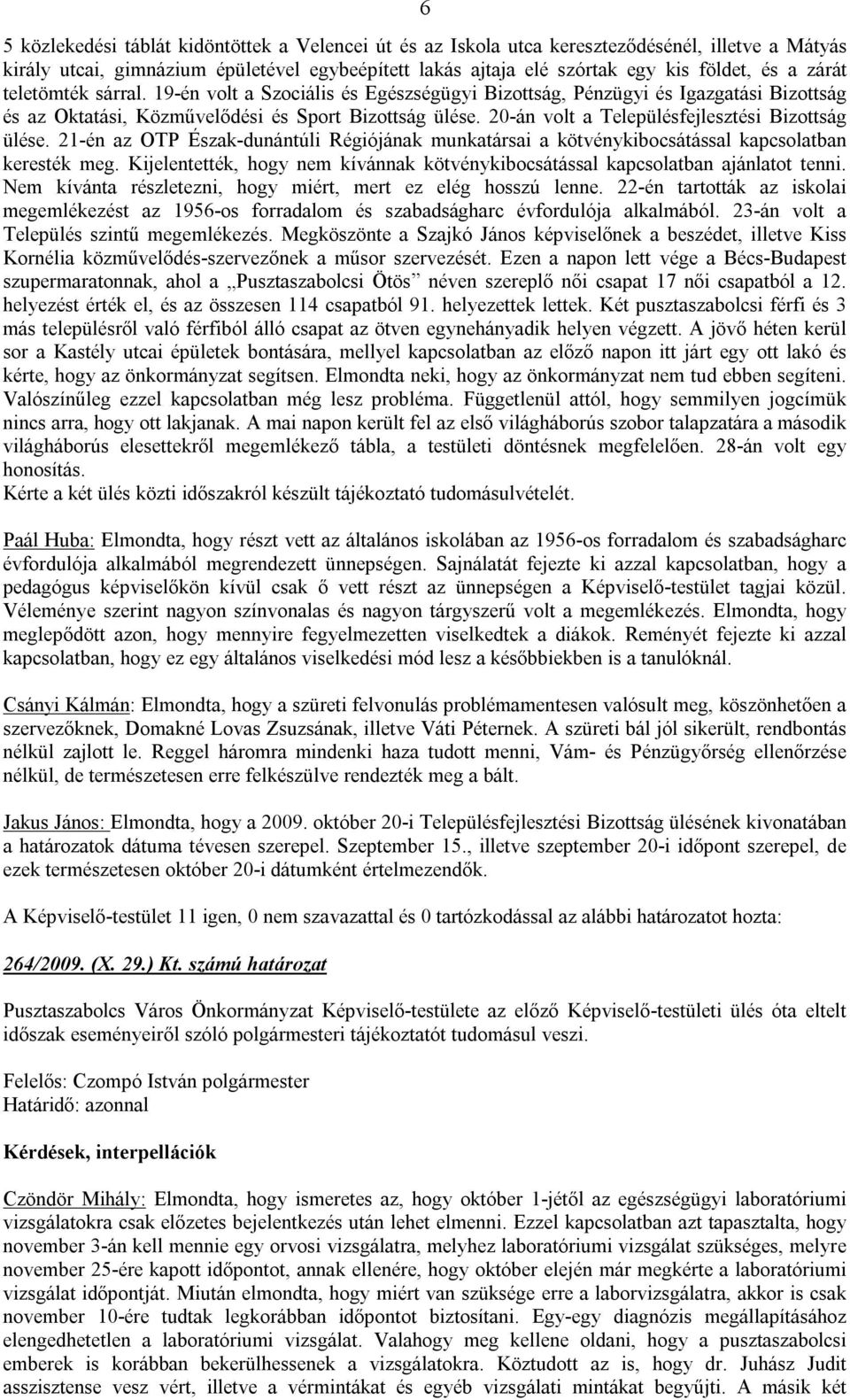 20-án volt a Településfejlesztési Bizottság ülése. 21-én az OTP Észak-dunántúli Régiójának munkatársai a kötvénykibocsátással kapcsolatban keresték meg.