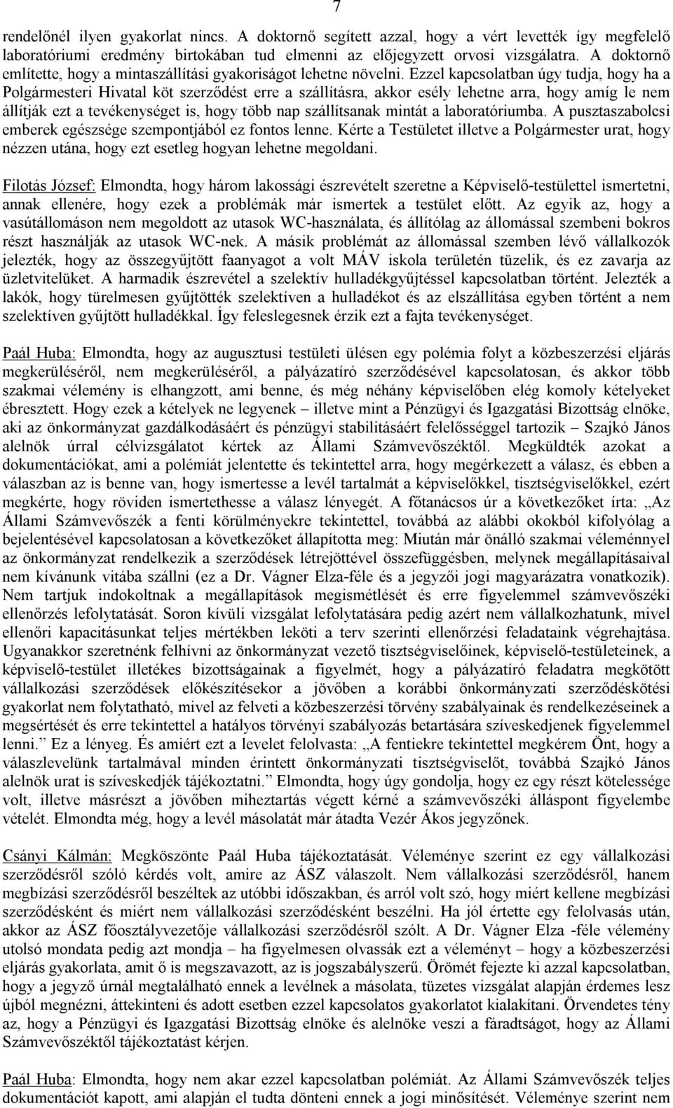 Ezzel kapcsolatban úgy tudja, hogy ha a Polgármesteri Hivatal köt szerződést erre a szállításra, akkor esély lehetne arra, hogy amíg le nem állítják ezt a tevékenységet is, hogy több nap szállítsanak