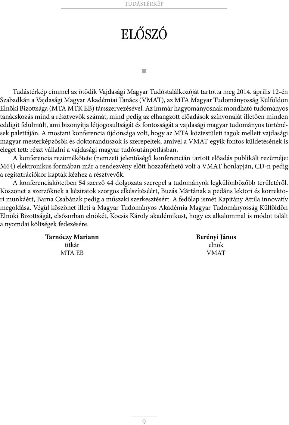 Az immár hagyományosnak mondható tudományos tanácskozás mind a résztvevők számát, mind pedig az elhangzott előadások színvonalát illetően minden eddigit felülmúlt, ami bizonyítja létjogosultságát és