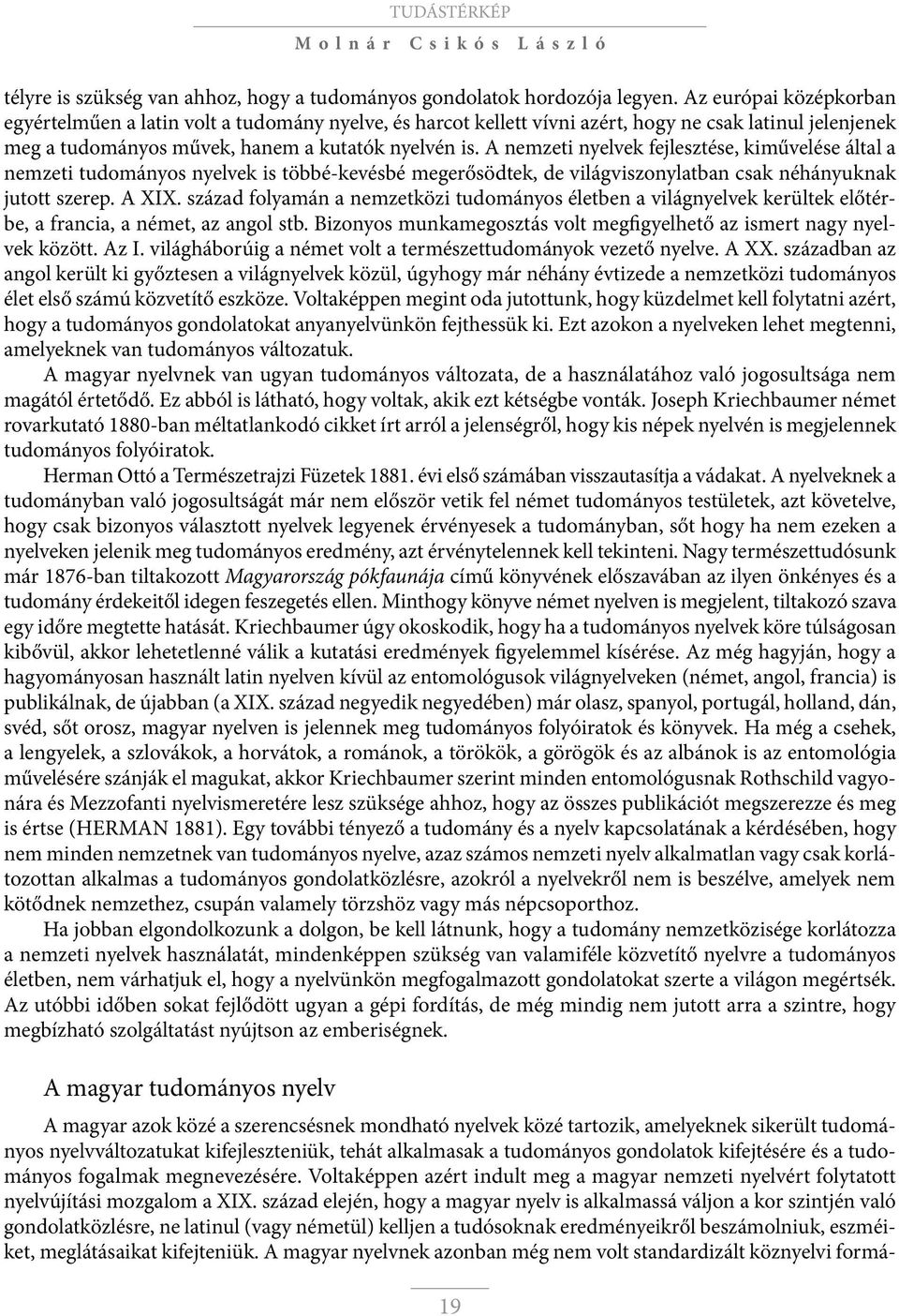 A nemzeti nyelvek fejlesztése, kiművelése által a nemzeti tudományos nyelvek is többé-kevésbé megerősödtek, de világviszonylatban csak néhányuknak jutott szerep. A XIX.