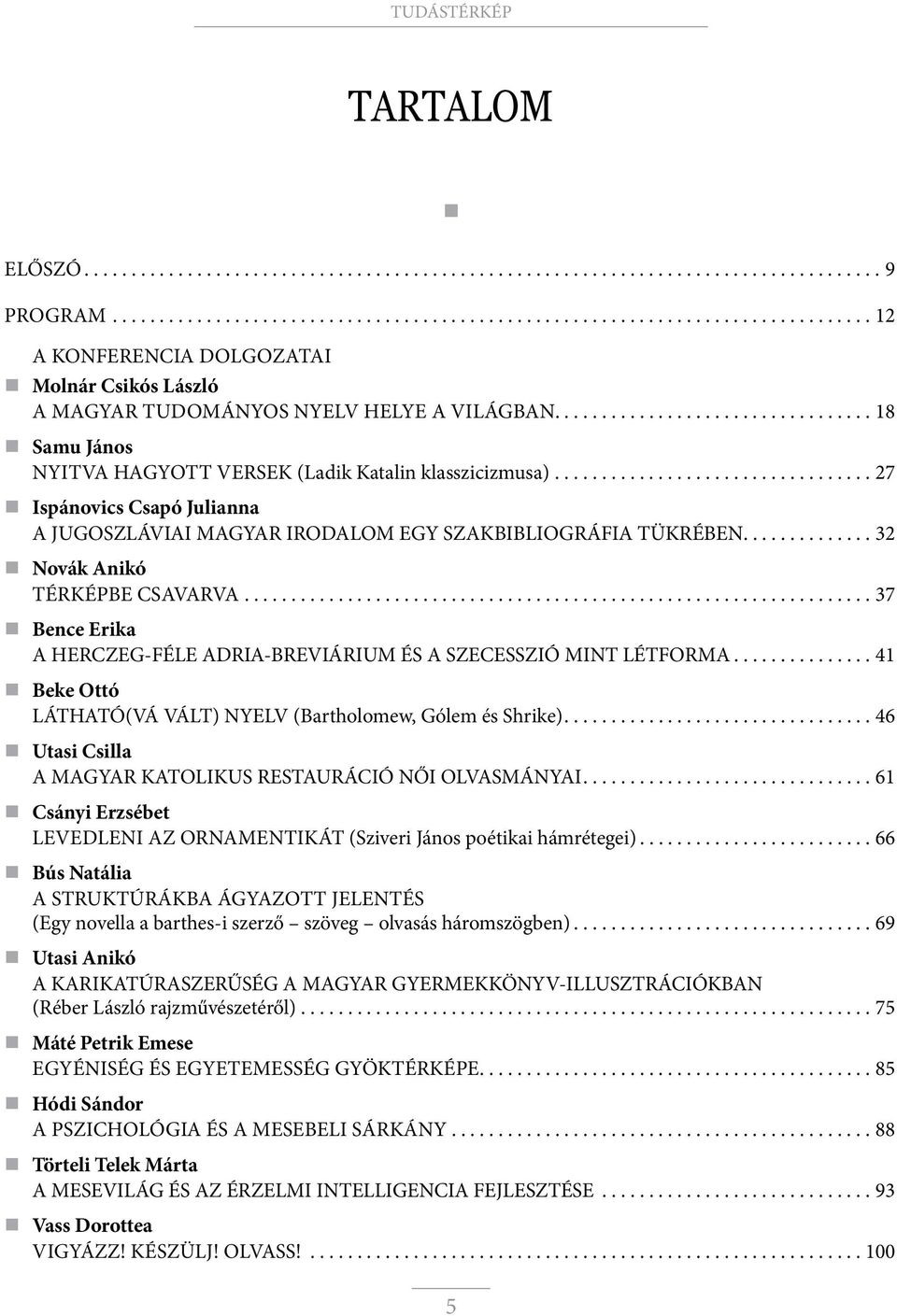 ..37 Bence Erika A HERCZEG-FÉLE ADRIA-BREVIÁRIUM ÉS A SZECESSZIÓ MINT LÉTFORMA...41 Beke Ottó LÁTHATÓ(VÁ VÁLT) NYELV (Bartholomew, Gólem és Shrike).