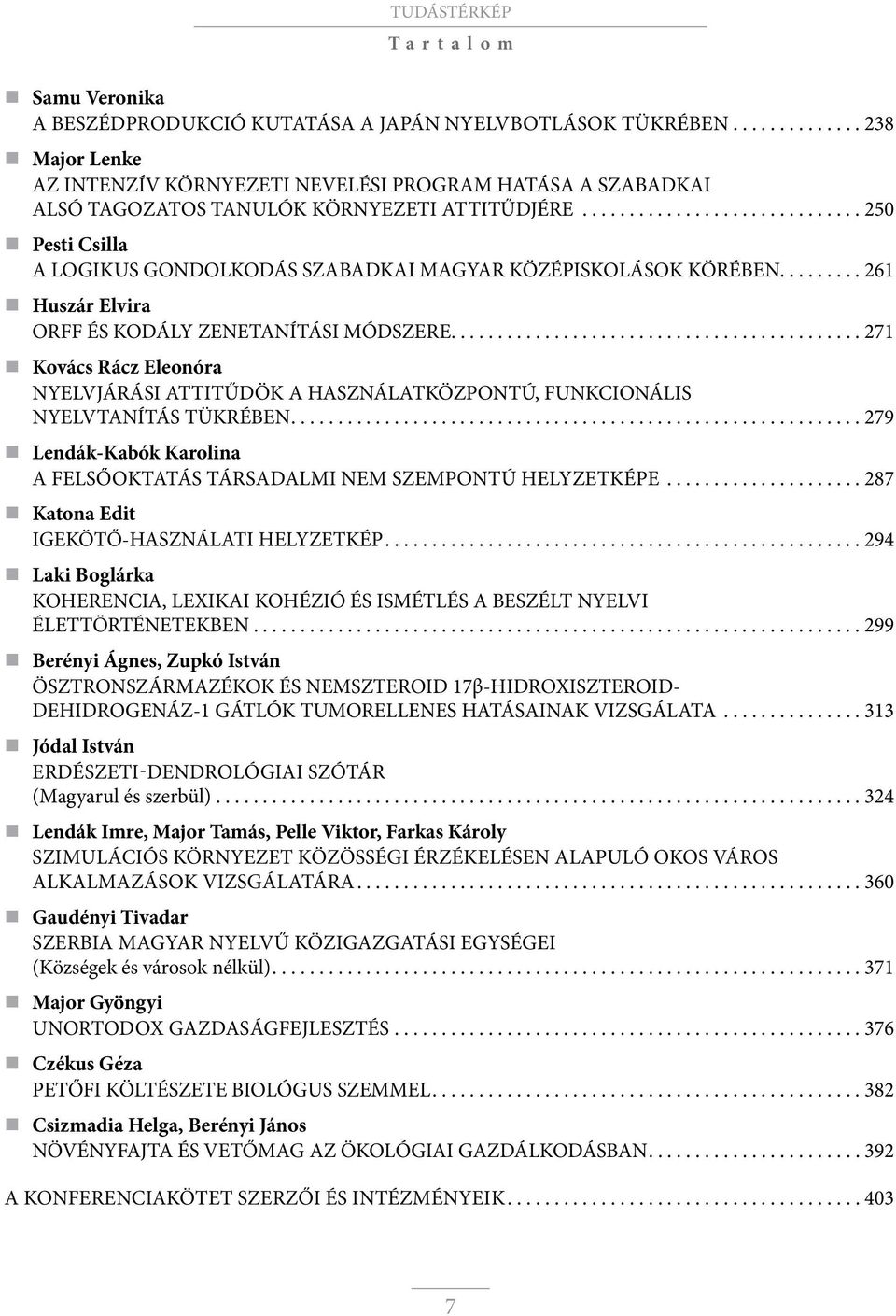 .. 250 Pesti Csilla A LOGIKUS GONDOLKODÁS SZABADKAI MAGYAR KÖZÉPISKOLÁSOK KÖRÉBEN.... 261 Huszár Elvira ORFF ÉS KODÁLY ZENETANÍTÁSI MÓDSZERE.