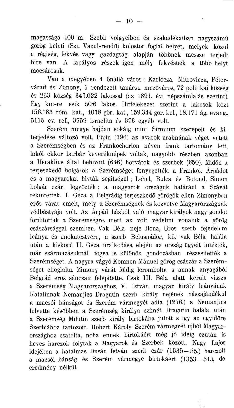 Van a megyében 4 önálló város : Karlócza, Mitrovicza, Pétervárad és Zimony, 1 rendezett tanácsú mezőváros, 72 politikai község és 263 község 347.022 lakossal (az 1891. évi népszámlálás szerint).