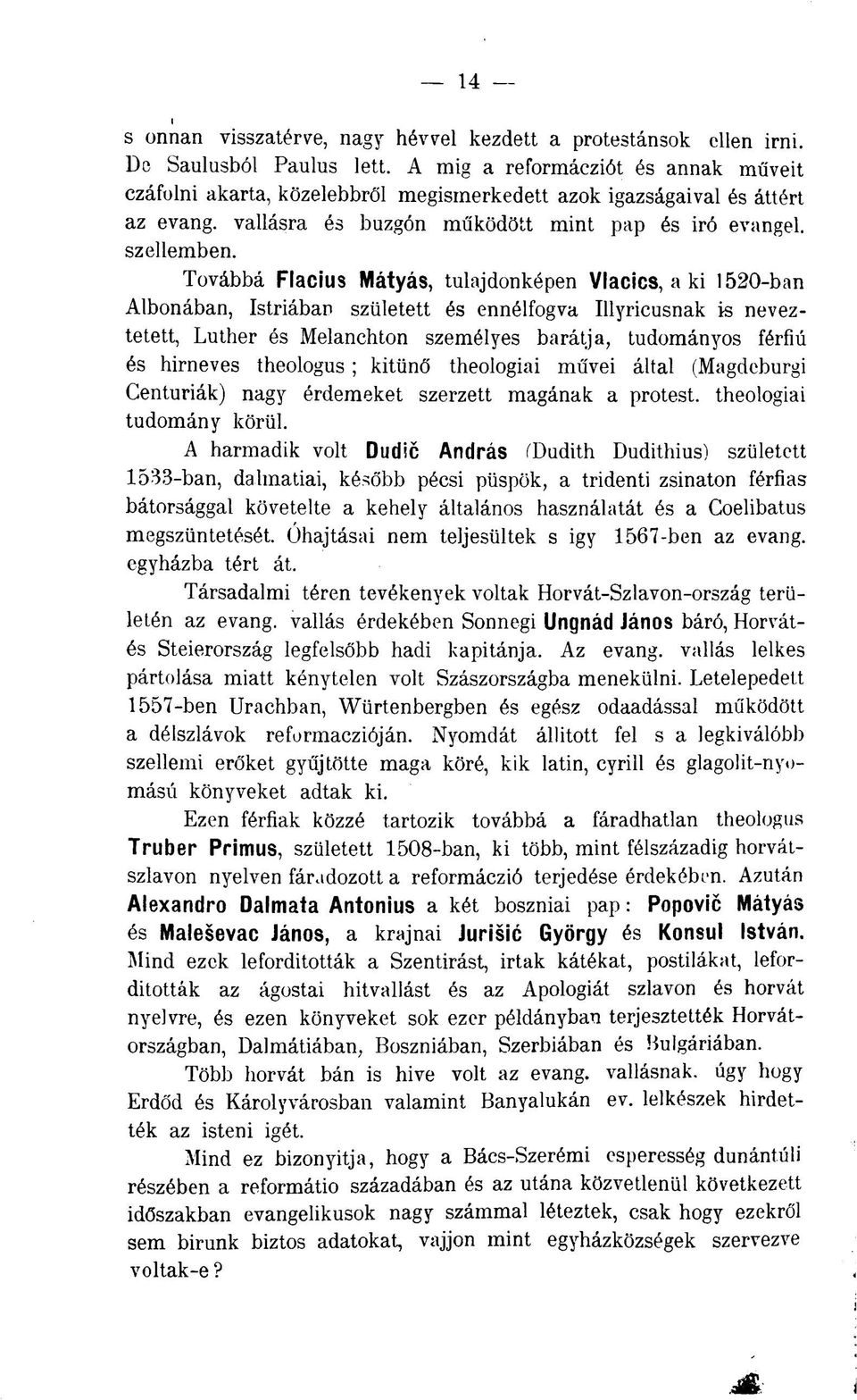 Továbbá Flacius Mátyás, tulajdonképen Vlacics, a ki 1520-ban Albonában, Istriában született és ennélfogva Illyricusnak is neveztetett, Luther és Melanchton személyes barátja, tudományos férfiú és